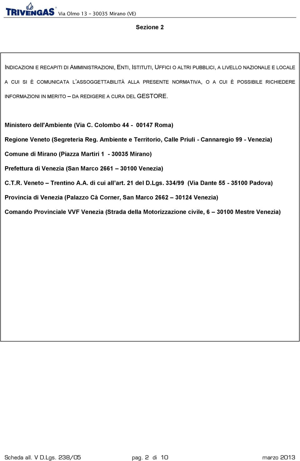 Ambiente e Territorio, Calle Priuli - Cannaregio 99 - Venezia) Comune di Mirano (Piazza Martiri 1-30035 Mirano) Prefettura di Venezia (San Marco 2661 30100 Venezia) C.T.R. Veneto Trentino A.A. di cui all art.