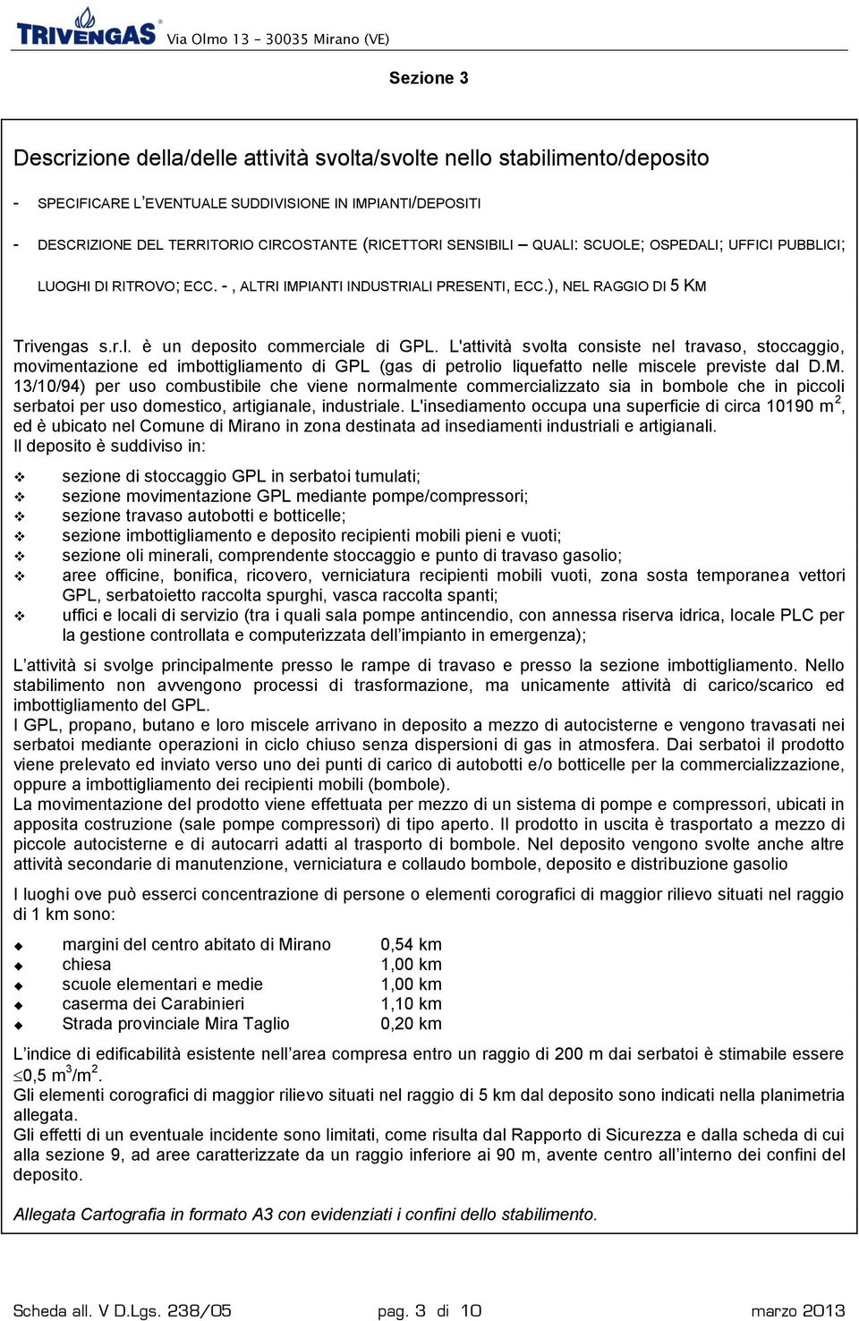 L'attività svolta consiste nel travaso, stoccaggio, movimentazione ed imbottigliamento di GPL (gas di petrolio liquefatto nelle miscele previste dal D.M.