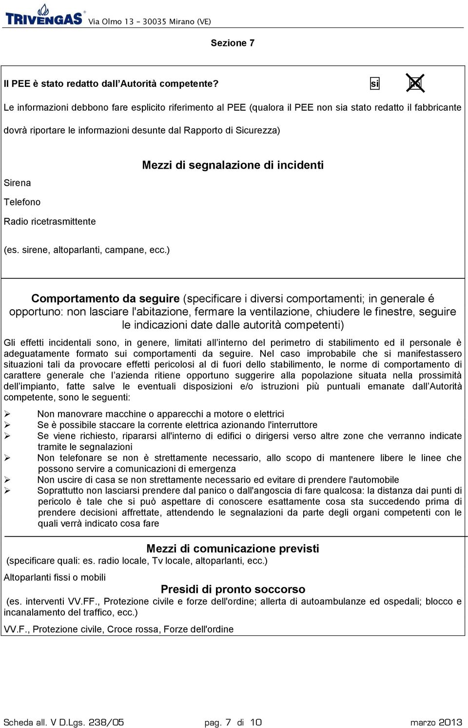 segnalazione di incidenti Telefono Radio ricetrasmittente (es. sirene, altoparlanti, campane, ecc.