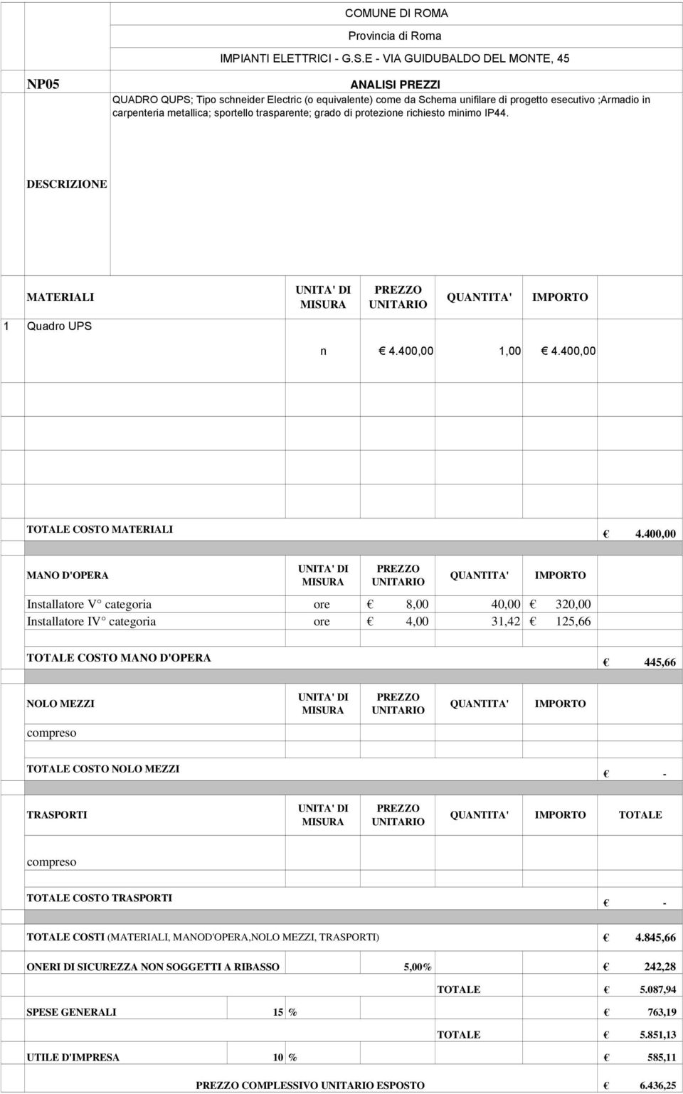 ;Aradio in carpenteria etallica; sportello trasparente; grado di protezione richiesto inio IP44. Quadro UPS n 4.400,00,00 4.400,00 4.