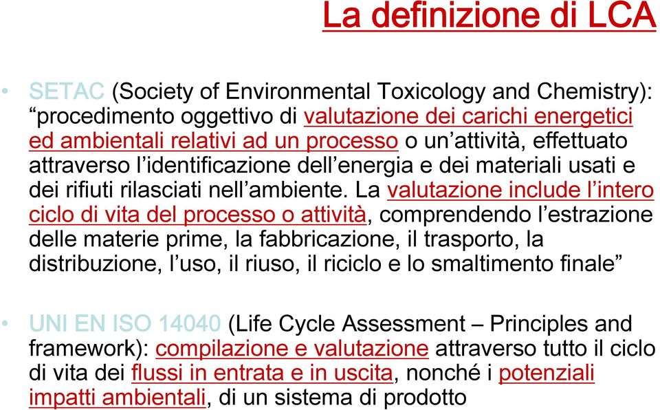 La valutazione include l intero ciclo di vita del processo o attività, comprendendo l estrazione delle materie prime, la fabbricazione, il trasporto, la distribuzione, l uso, il riuso, il