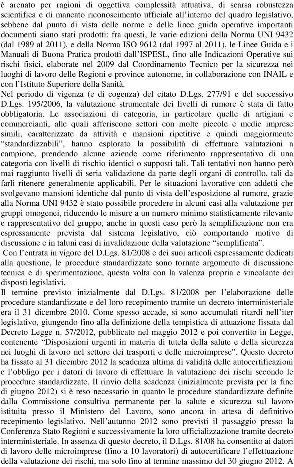 Linee Guida e i Manuali di Buona Pratica prodotti dall ISPESL, fino alle Indicazioni Operative sui rischi fisici, elaborate nel 2009 dal Coordinamento Tecnico per la sicurezza nei luoghi di lavoro