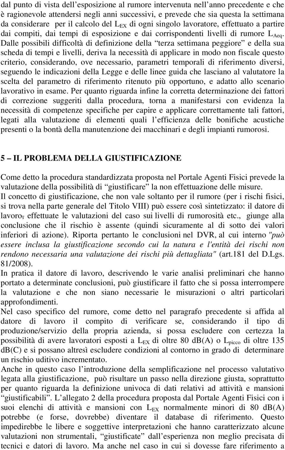 Dalle possibili difficoltà di definizione della terza settimana peggiore e della sua scheda di tempi e livelli, deriva la necessità di applicare in modo non fiscale questo criterio, considerando, ove