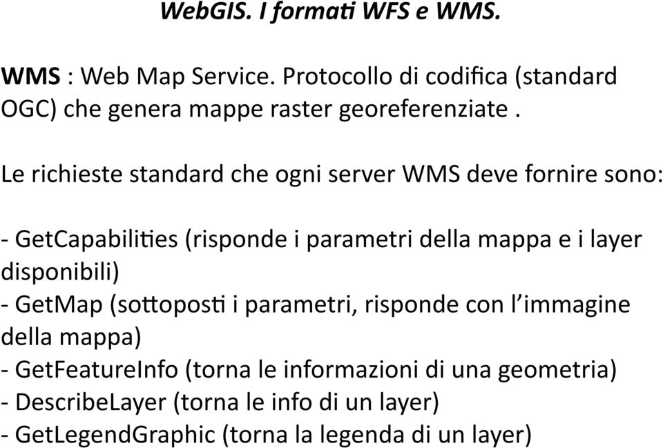 Le richieste standard che ogni server WMS deve fornire sono: - GetCapabiliQes (risponde i parametri della mappa e i layer