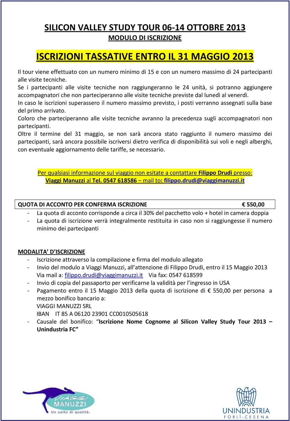 Se i partecipanti alle visite tecniche non raggiungeranno le 24 unità, si potranno aggiungere accompagnatori che non parteciperanno alle visite tecniche previste dal lunedì al venerdì.