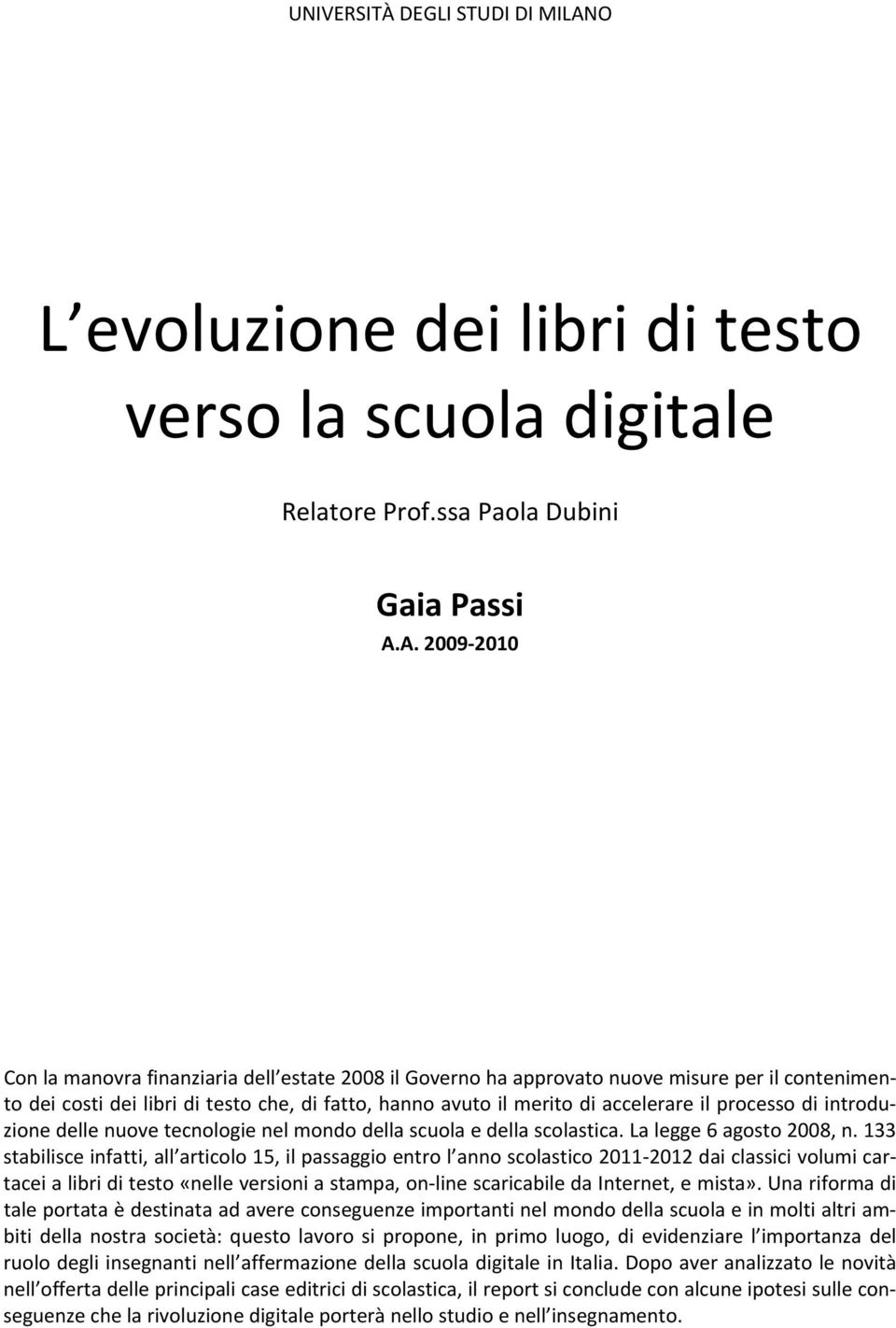 A. 2009 2010 Con la manovra finanziaria dell estate 2008 il Governo ha approvato nuove misure per il contenimento dei costi dei libri di testo che, di fatto, hanno avuto il merito di accelerare il