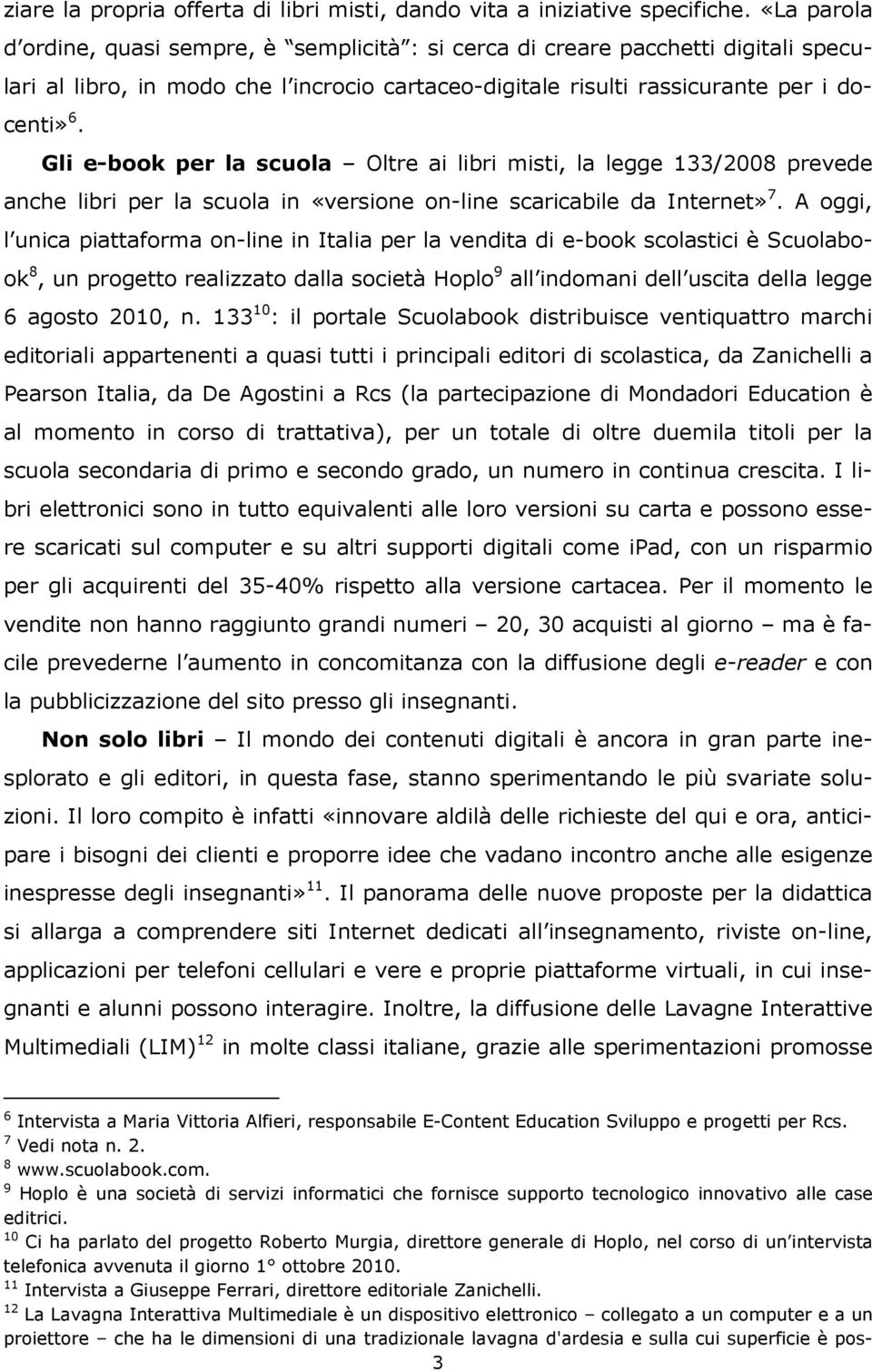 Gli e-book per la scuola Oltre ai libri misti, la legge 133/2008 prevede anche libri per la scuola in «versione on-line scaricabile da Internet» 7.