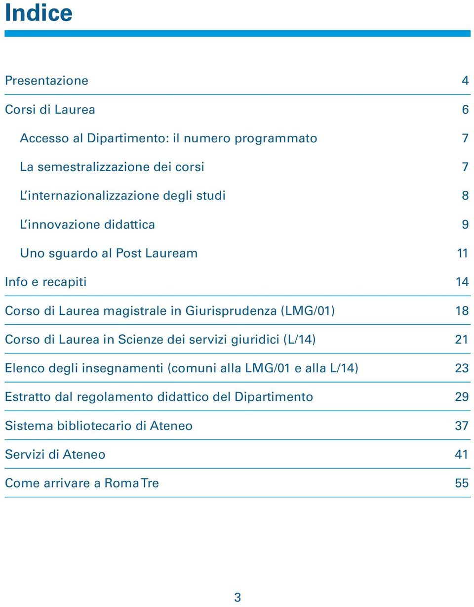 in Giurisprudenza (LMG/01) 18 Corso di Laurea in Scienze dei servizi giuridici (L/14) 21 Elenco degli insegnamenti (comuni alla LMG/01 e