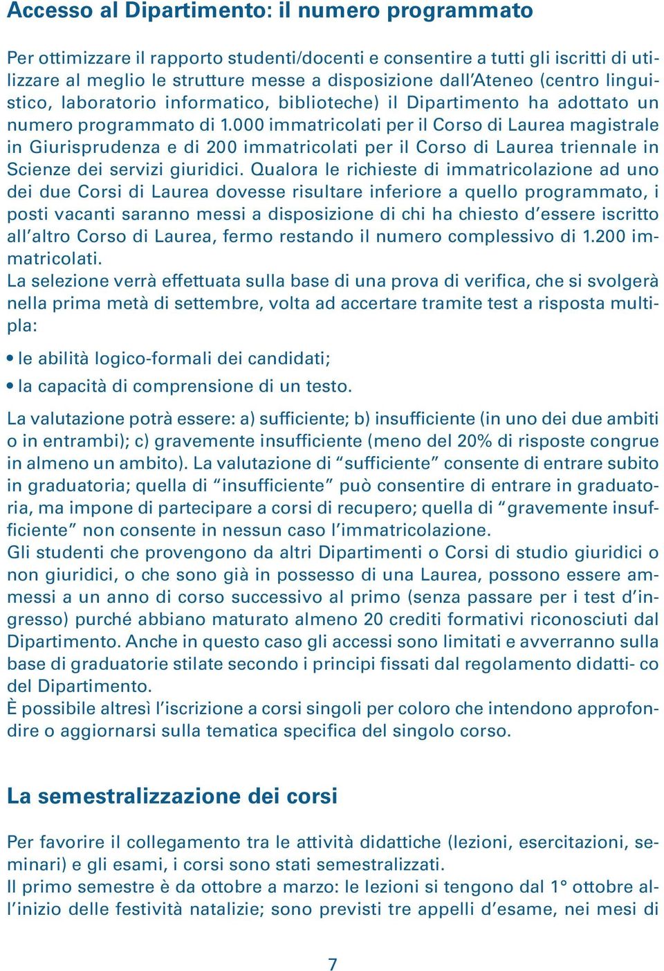 000 immatricolati per il Corso di Laurea magistrale in Giurisprudenza e di 200 immatricolati per il Corso di Laurea triennale in Scienze dei servizi giuridici.