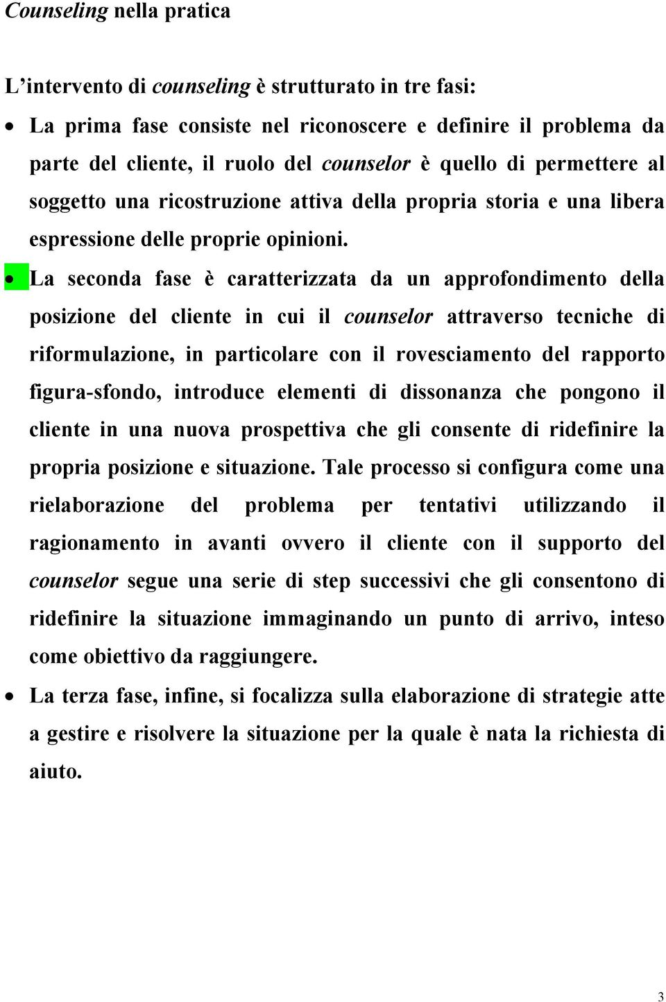 La seconda fase è caratterizzata da un approfondimento della posizione del cliente in cui il counselor attraverso tecniche di riformulazione, in particolare con il rovesciamento del rapporto