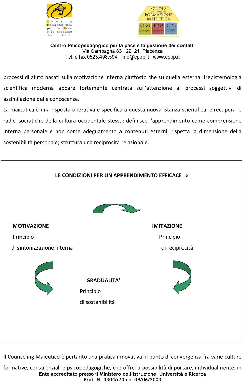 Lamaieuticaèunarispostaoperativaespecificaaquestanuovaistanzascientifica,erecuperale radicisocratichedellaculturaoccidentalestessa:definiscel apprendimentocomecomprensione interna personale e non