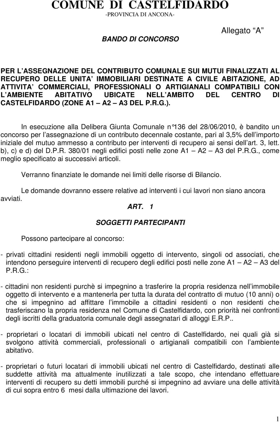 In esecuzione alla Delibera Giunta Comunale n 136 del 28/06/2010, è bandito un concorso per l assegnazione di un contributo decennale costante, pari al 3,5% dell importo iniziale del mutuo ammesso a