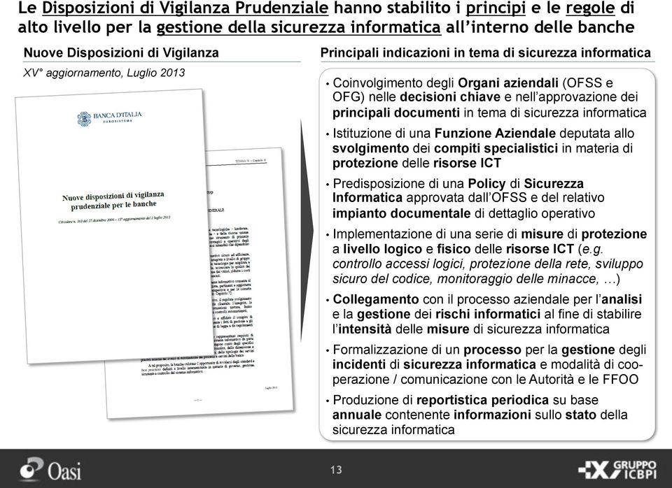 documenti in tema di sicurezza informatica Istituzione di una Funzione Aziendale deputata allo svolgimento dei compiti specialistici in materia di protezione delle risorse ICT Predisposizione di una