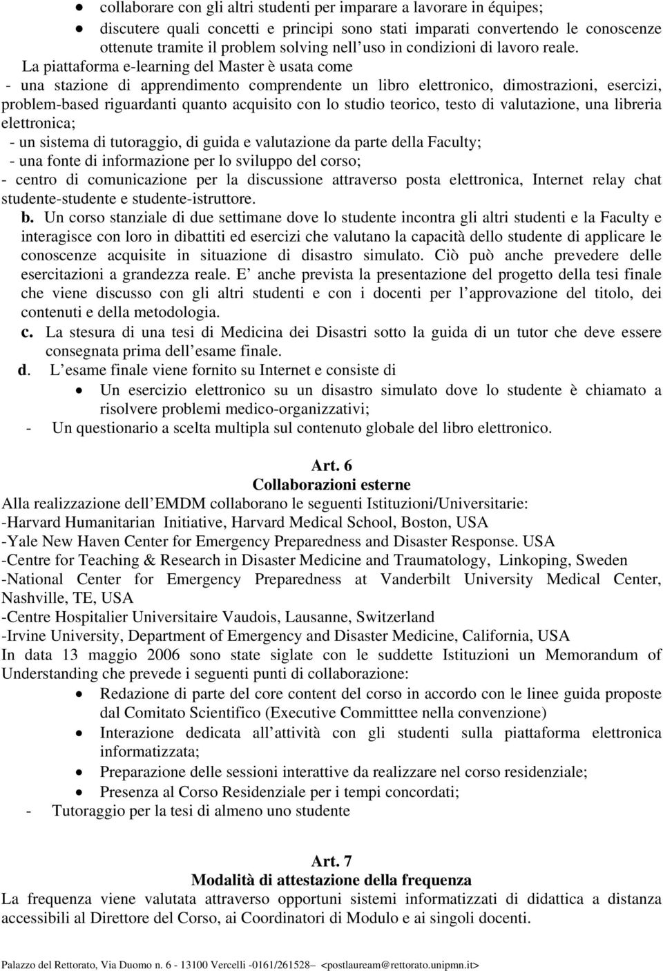 La piattaforma e-learning del Master è usata come - una stazione di apprendimento comprendente un libro elettronico, dimostrazioni, esercizi, problem-based riguardanti quanto acquisito con lo studio