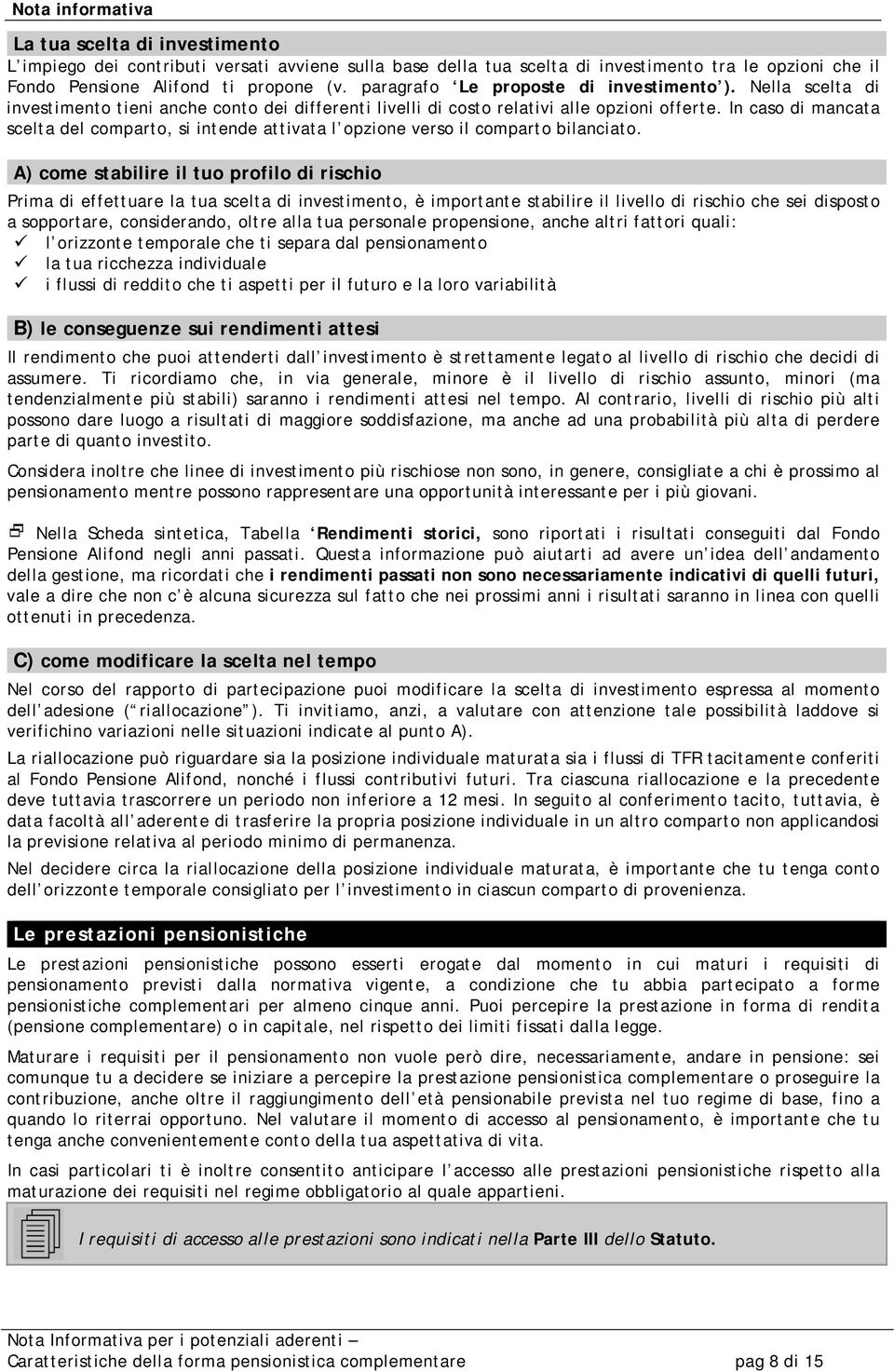 In caso di mancata scelta del comparto, si intende attivata l opzione verso il comparto bilanciato.