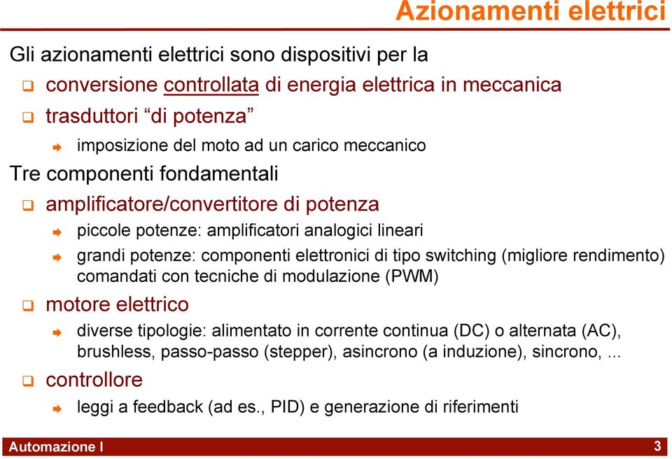 componenti elettronici di tipo switching (migliore rendimento) comandati con tecniche di modulazione (PWM) motore elettrico diverse tipologie: alimentato in corrente