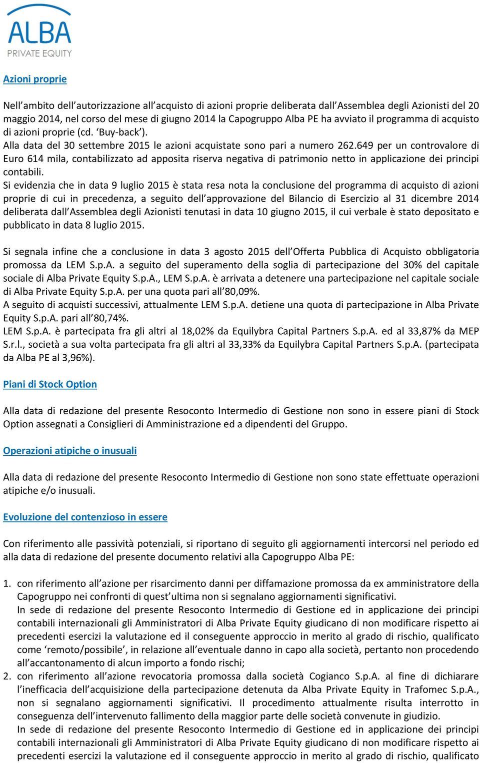 649 per un controvalore di Euro 614 mila, contabilizzato ad apposita riserva negativa di patrimonio netto in applicazione dei principi contabili.