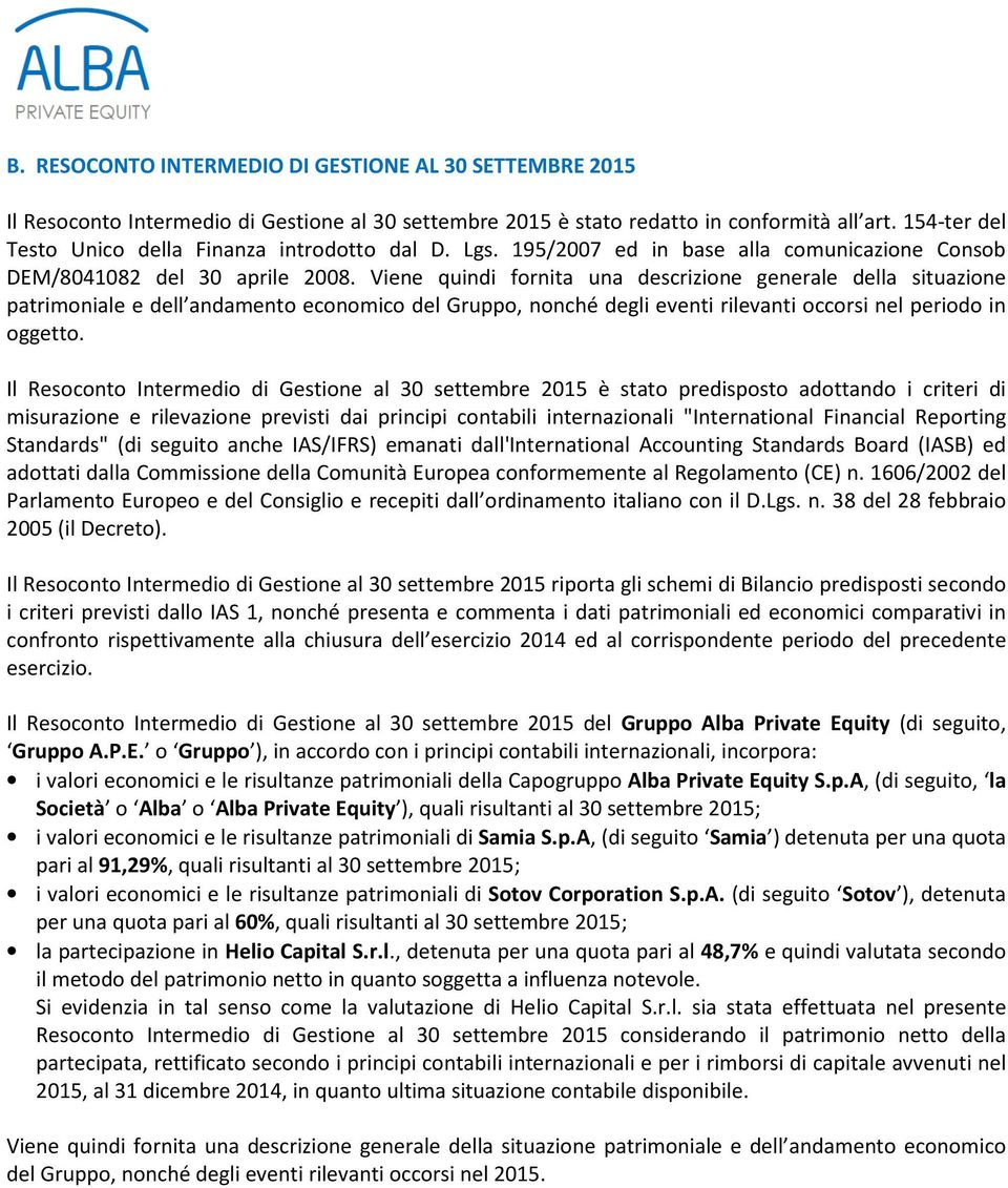 Viene quindi fornita una descrizione generale della situazione patrimoniale e dell andamento economico del Gruppo, nonché degli eventi rilevanti occorsi nel periodo in oggetto.