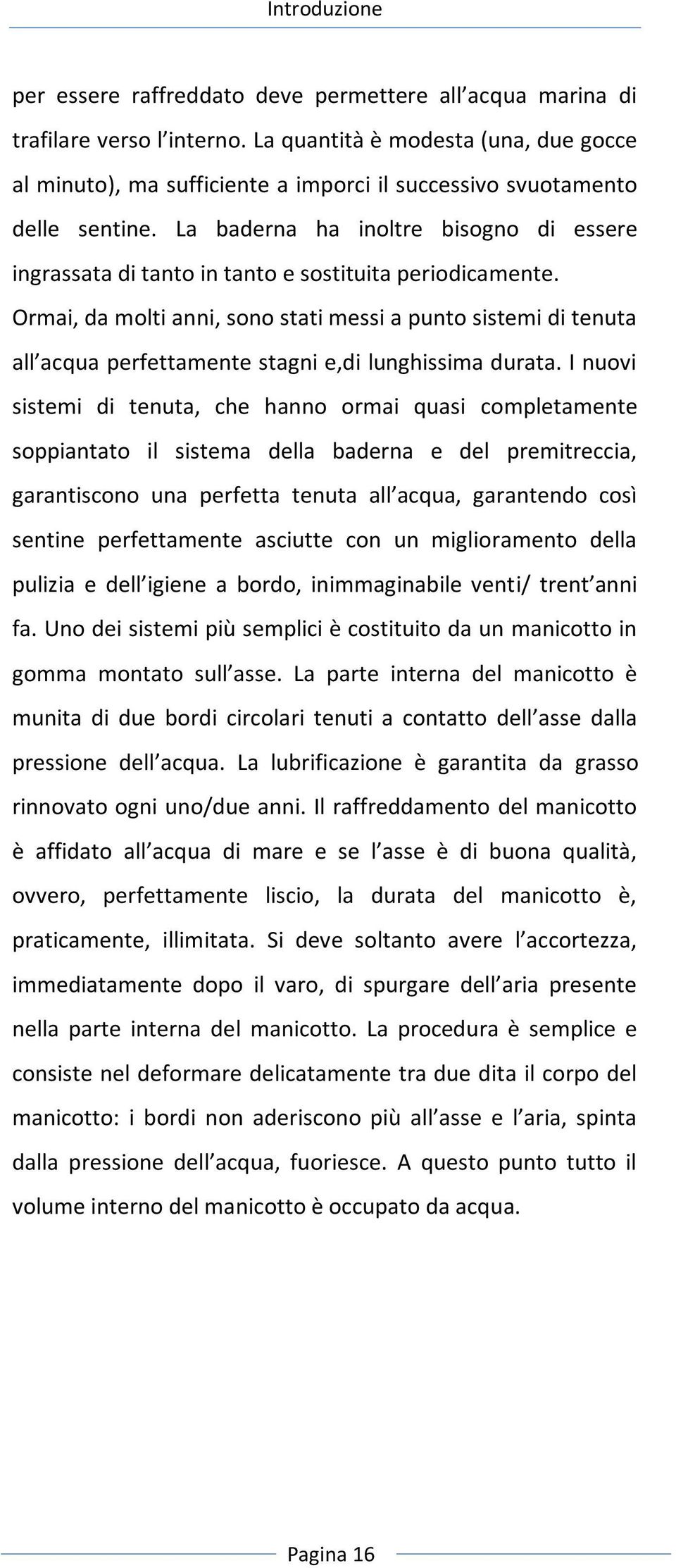 La baderna ha inoltre bisogno di essere ingrassata di tanto in tanto e sostituita periodicamente.