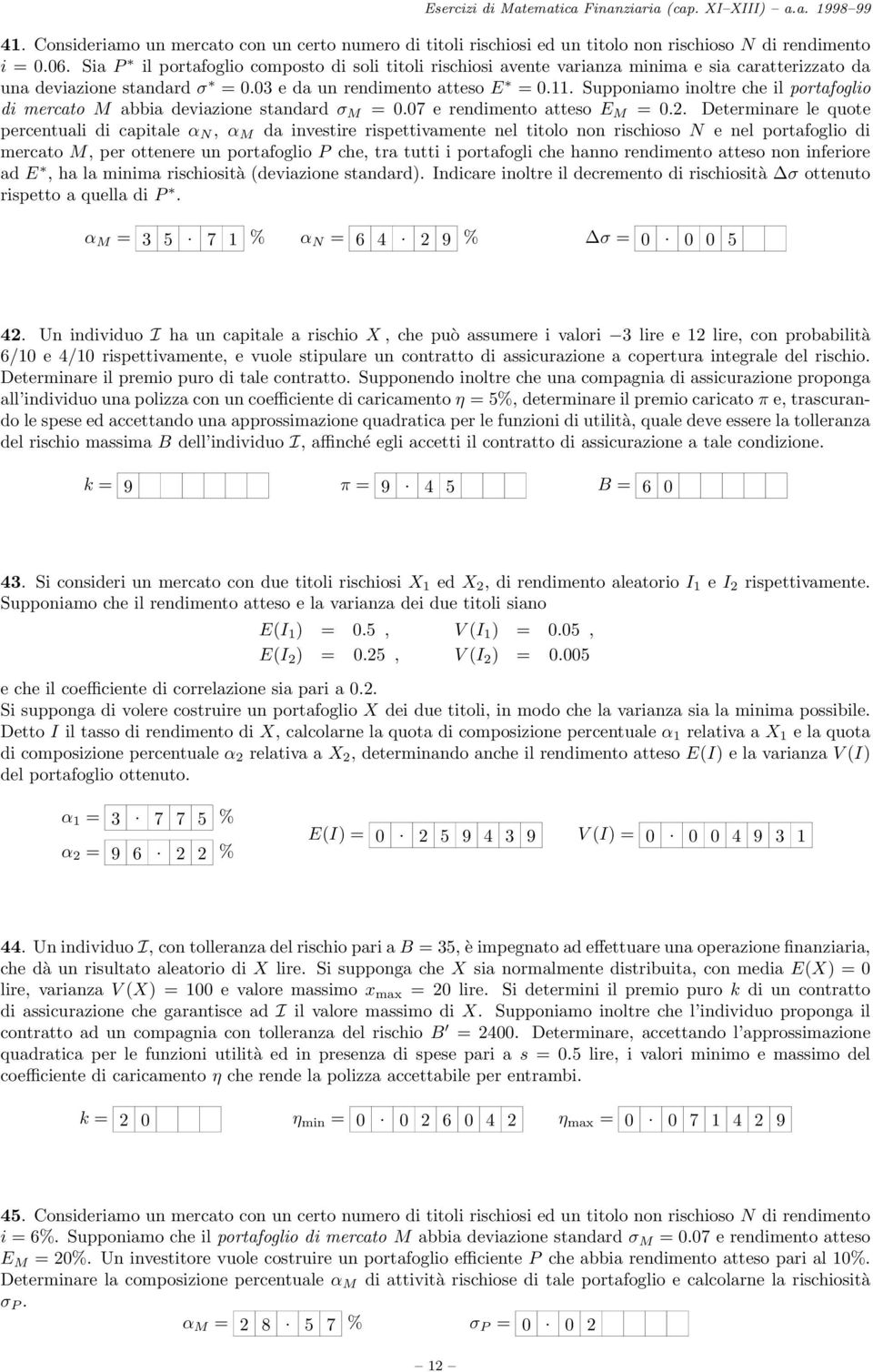 . Spponiamo inoltre che il portafoglio di mercato M abbia deviazione standard σ M = 0.07 e rendimento atteso E M = 0.