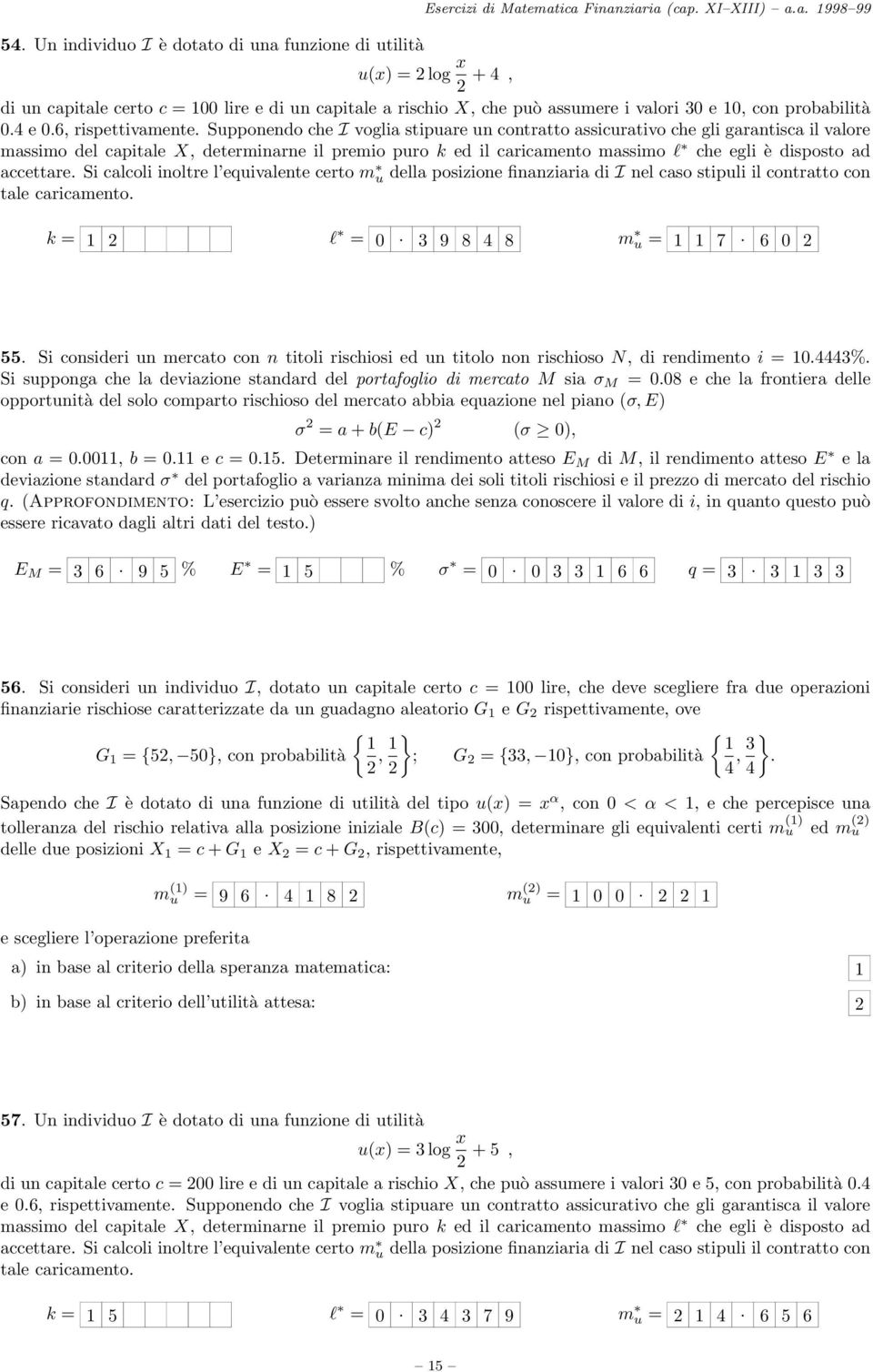 Spponendo che I voglia stipare n contratto assicrativo che gli garantisca il valore massimo del capitale X, determinarne il premio pro k ed il caricamento massimo l che egli è disposto ad accettare.