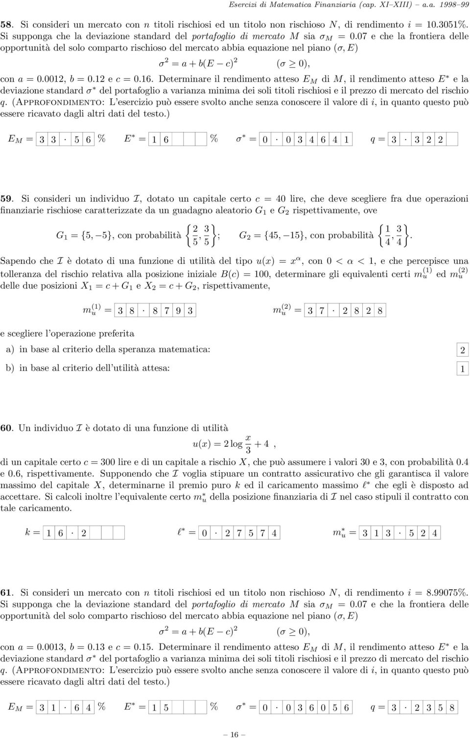 Determinare il rendimento atteso E M di M, il rendimento atteso E e la deviazione standard σ del portafoglio a varianza minima dei soli titoli rischiosi e il prezzo di mercato del rischio q.