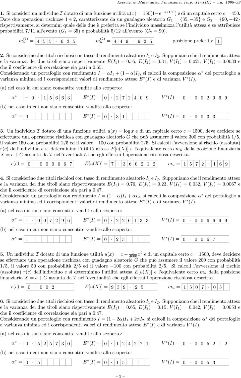 attribisce probabilità 7/ all evento (G = 35) e probabilità 5/ all evento (G = 90). = 5 5. 6 3 5 m () = 9. 9 5 posizione preferita:.