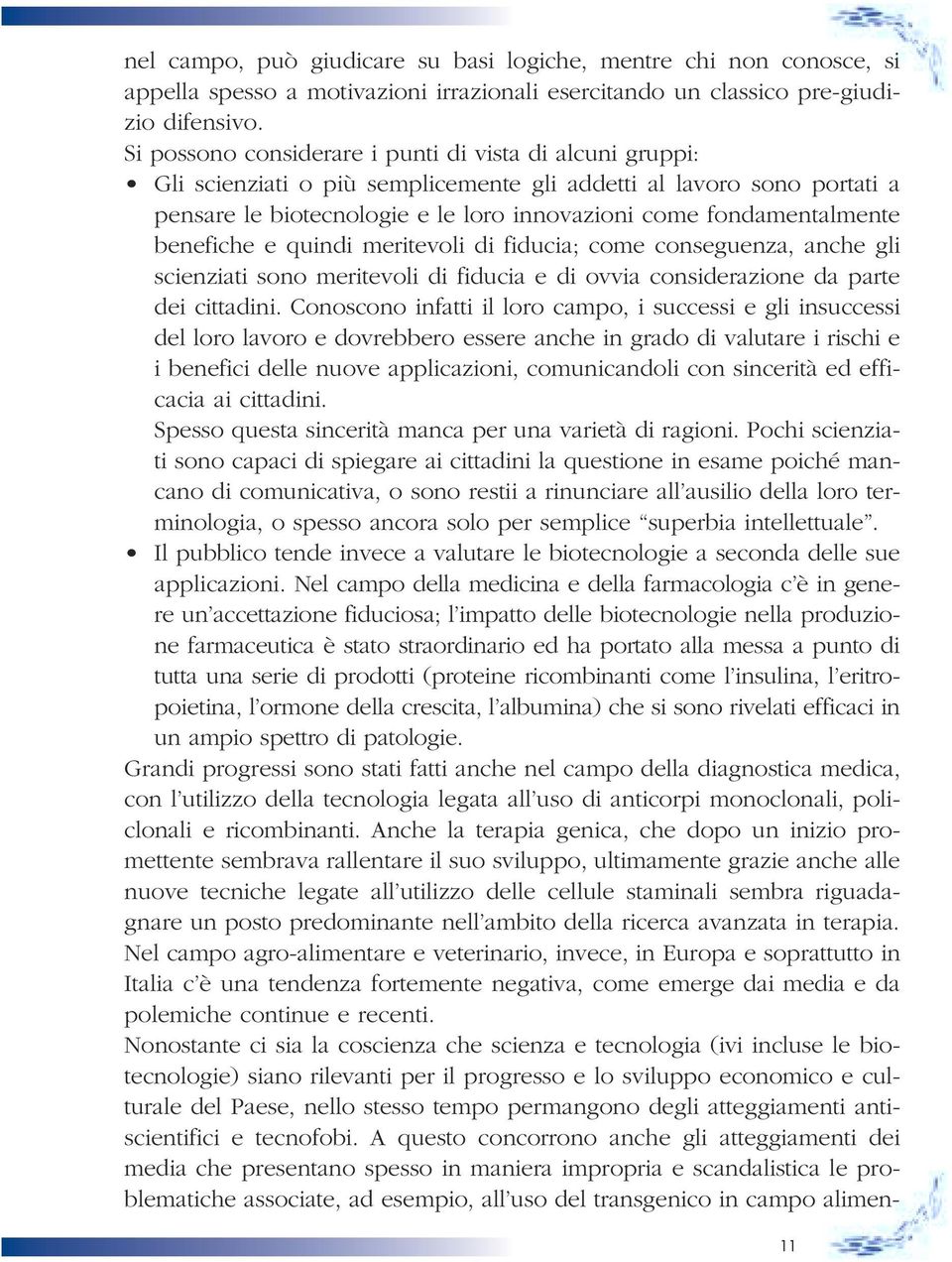 benefiche e quindi meritevoli di fiducia; come conseguenza, anche gli scienziati sono meritevoli di fiducia e di ovvia considerazione da parte dei cittadini.