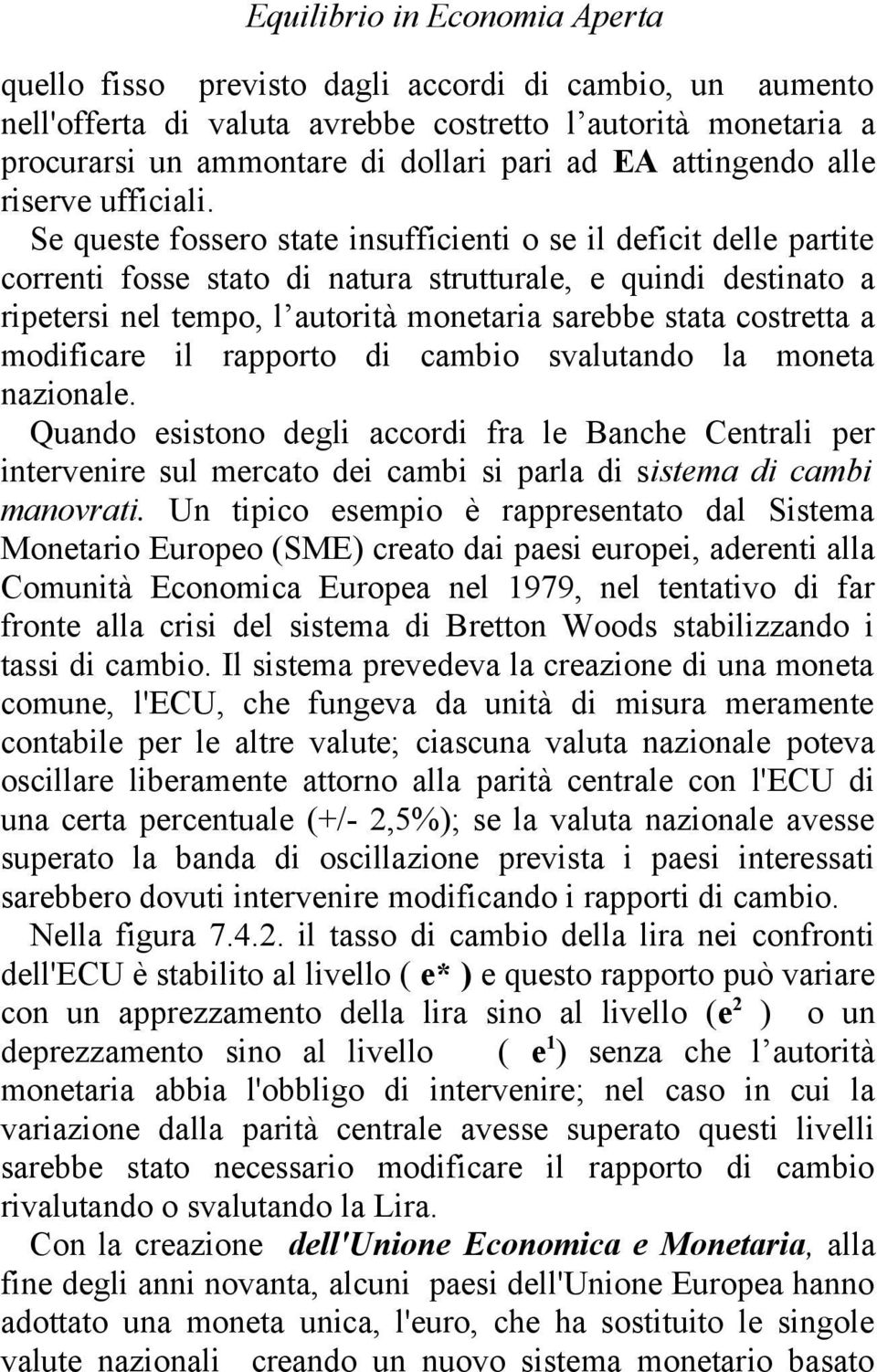 Se queste fossero state insufficienti o se il deficit delle partite correnti fosse stato di natura strutturale, e quindi destinato a ripetersi nel tempo, l autorità monetaria sarebbe stata costretta