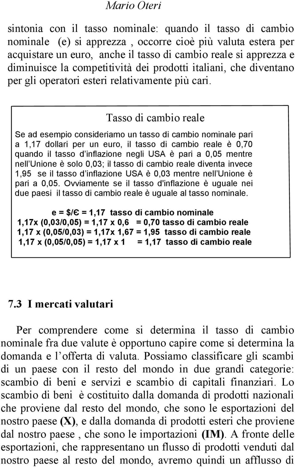 Tasso di cambio reale Se ad esempio consideriamo un tasso di cambio nominale pari a 1,17 dollari per un euro, il tasso di cambio reale è 0,70 quando il tasso d inflazione negli USA è pari a 0,05