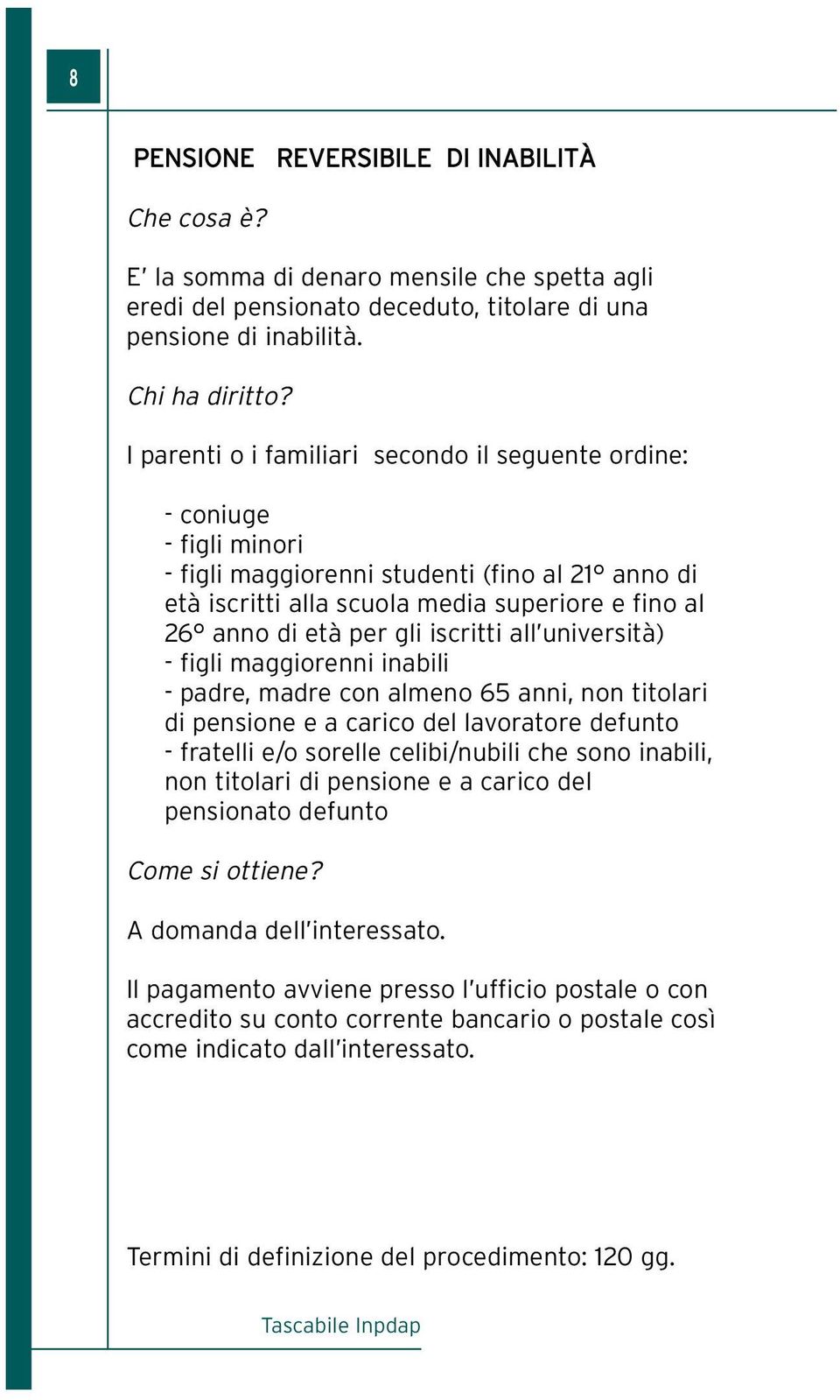 iscritti all università) - figli maggiorenni inabili - padre, madre con almeno 65 anni, non titolari di pensione e a carico del lavoratore defunto - fratelli e/o sorelle celibi/nubili che sono