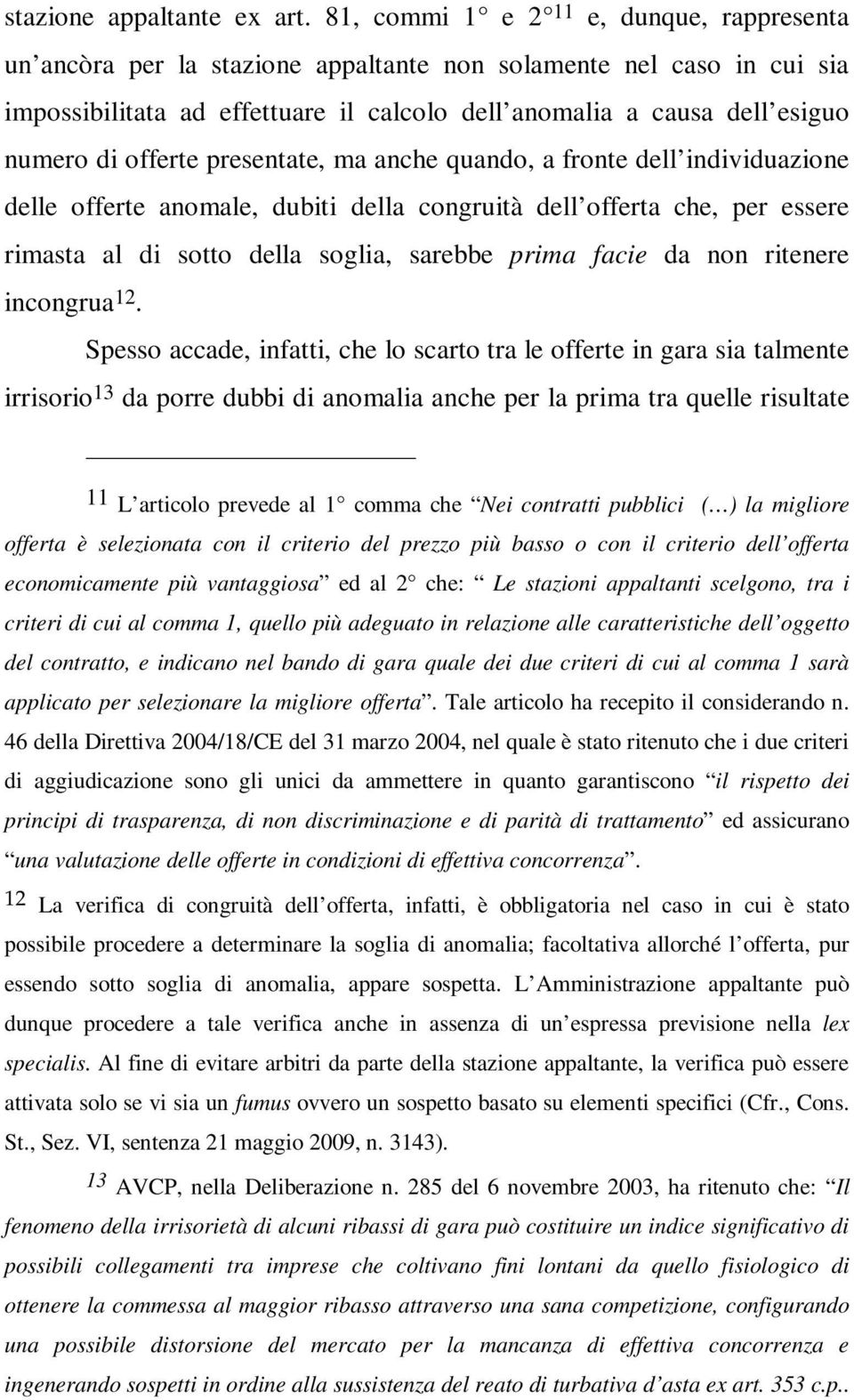 offerte presentate, ma anche quando, a fronte dell individuazione delle offerte anomale, dubiti della congruità dell offerta che, per essere rimasta al di sotto della soglia, sarebbe prima facie da