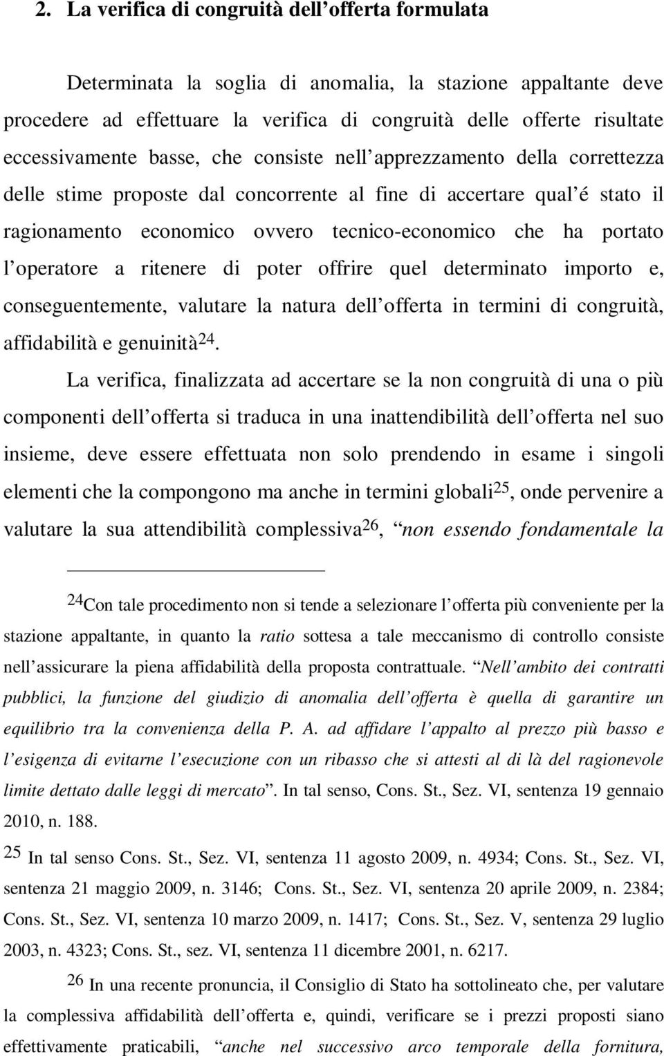 ha portato l operatore a ritenere di poter offrire quel determinato importo e, conseguentemente, valutare la natura dell offerta in termini di congruità, affidabilità e genuinità 24.