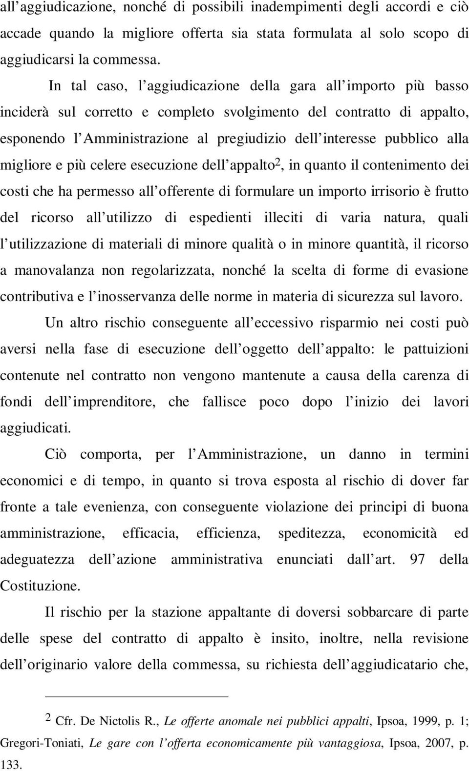 pubblico alla migliore e più celere esecuzione dell appalto 2, in quanto il contenimento dei costi che ha permesso all offerente di formulare un importo irrisorio è frutto del ricorso all utilizzo di