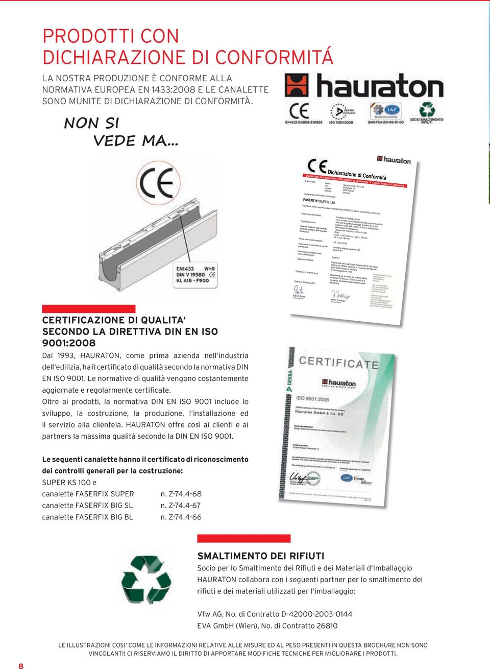 PRODOTTI CON DICHIARAZIONE DI CONFORMITÁ LA NOSTRA PRODUZIONE è CONFORME ALLA NORMATIVA EUROPEA EN :008 E LE CANALETTE SONO MUNITE DI DICHIARAZIONE DI CONFORMITà. NON SI VEDE MA.