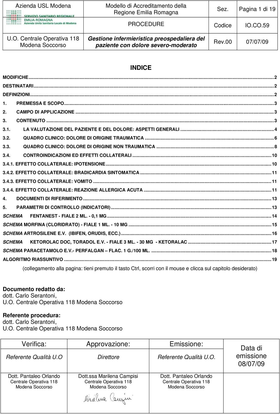 ..10 3.4.2. EFFETTO COLLATERALE: BRADICARDIA SINTOMATICA...11 3.4.3. EFFETTO COLLATERALE: VOMITO...11 3.4.4. EFFETTO COLLATERALE: REAZIONE ALLERGICA ACUTA...11 4. DOCUMENTI DI RIFERIMENTO...13 5.