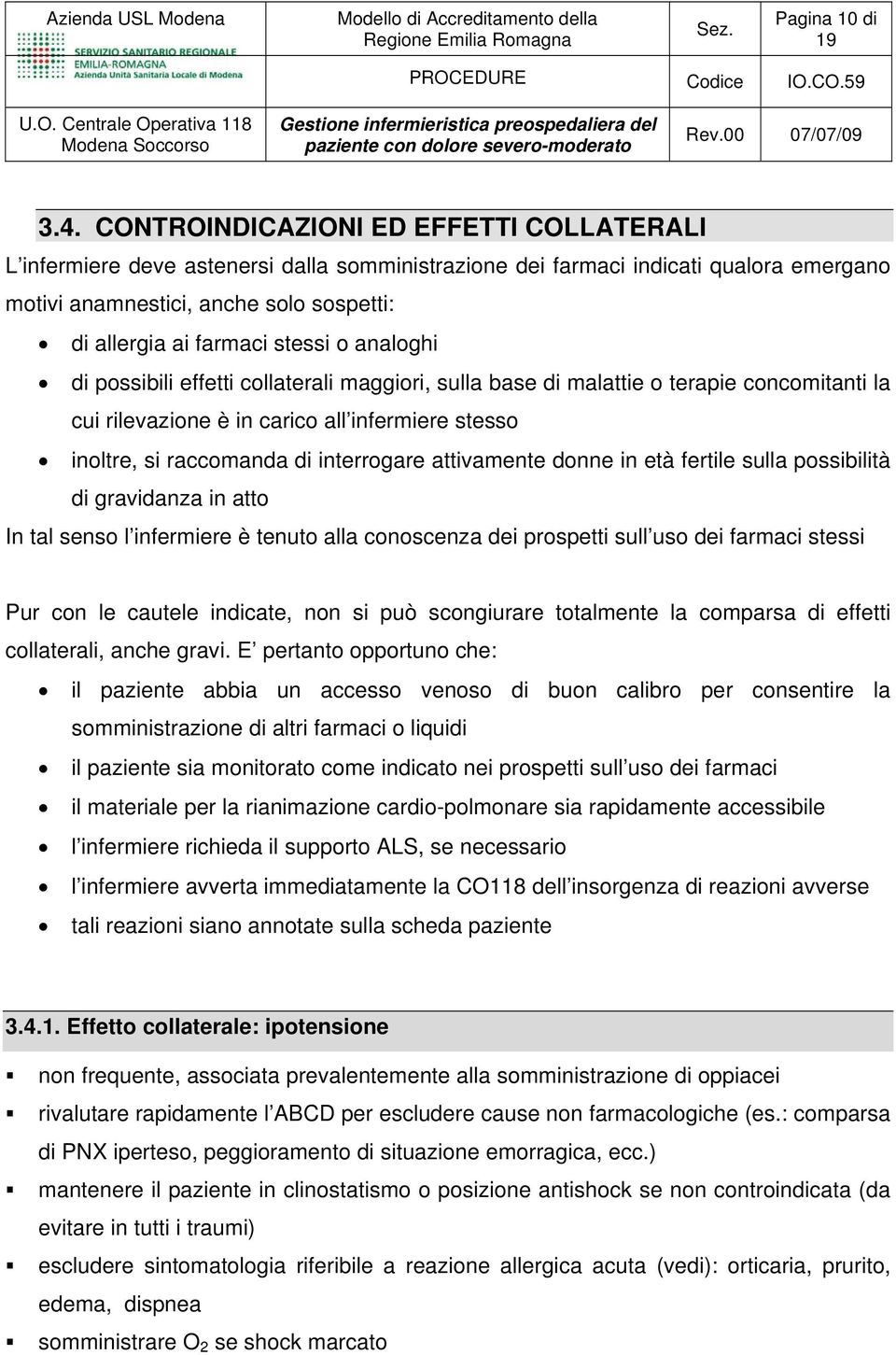 stessi o analoghi di possibili effetti collaterali maggiori, sulla base di malattie o terapie concomitanti la cui rilevazione è in carico all infermiere stesso inoltre, si raccomanda di interrogare