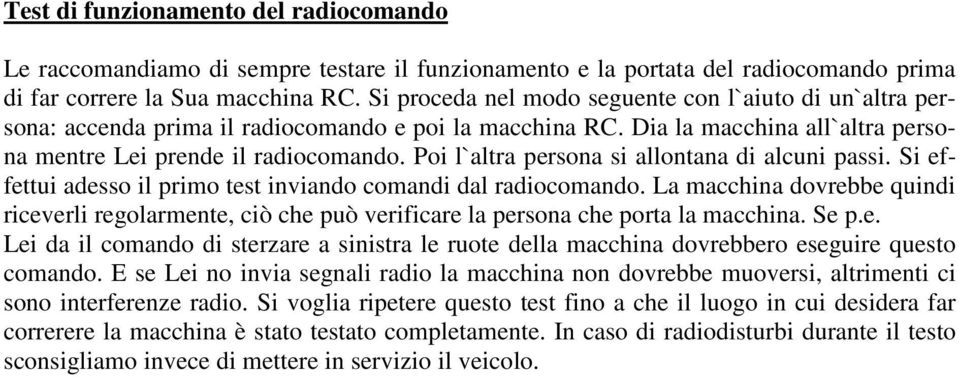 Poi l`altra persona si allontana di alcuni passi. Si effettui adesso il primo test inviando comandi dal radiocomando.