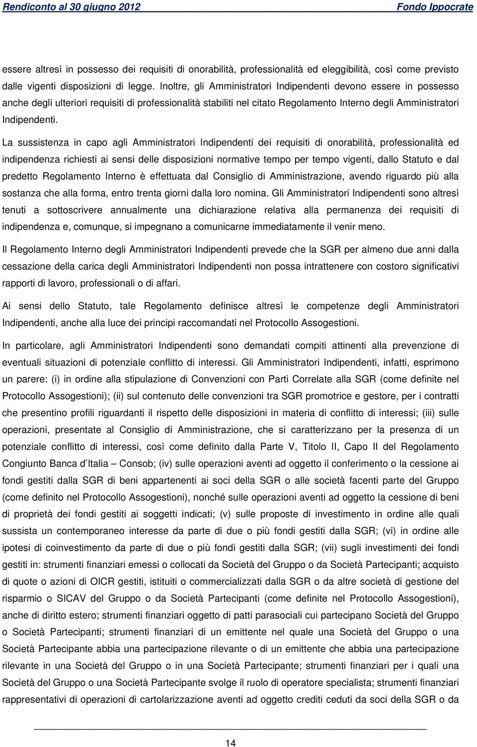 La sussistenza in capo agli Amministratori Indipendenti dei requisiti di onorabilità, professionalità ed indipendenza richiesti ai sensi delle disposizioni normative tempo per tempo vigenti, dallo