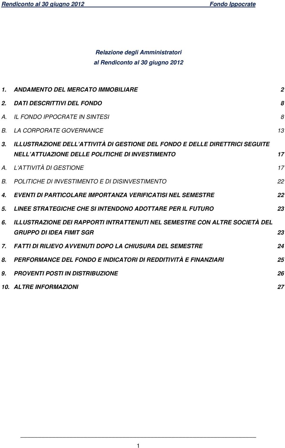 POLITICHE DI INVESTIMENTO E DI DISINVESTIMENTO 22 4. EVENTI DI PARTICOLARE IMPORTANZA VERIFICATISI NEL SEMESTRE 22 5. LINEE STRATEGICHE CHE SI INTENDONO ADOTTARE PER IL FUTURO 23 6.