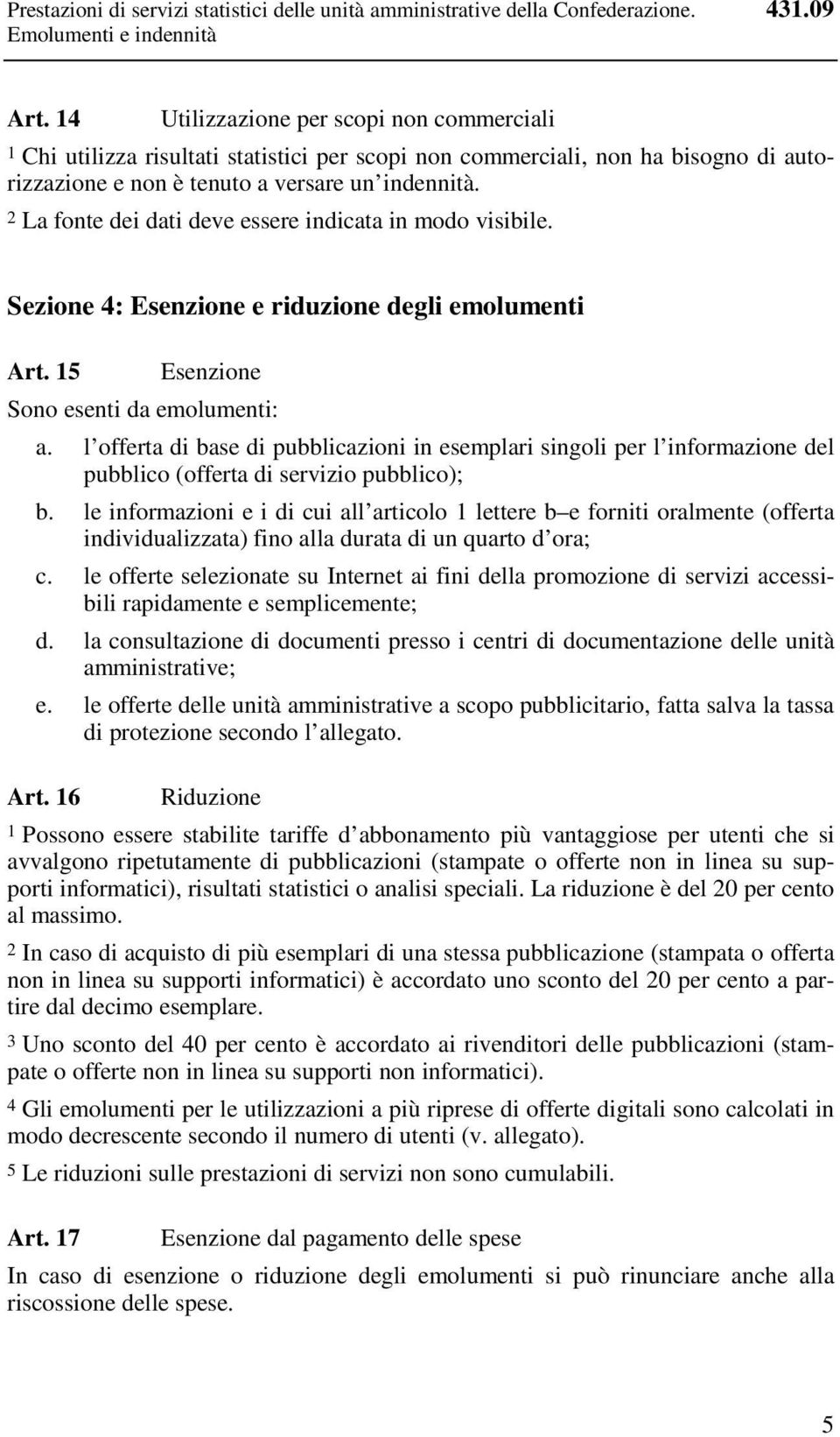 2 La fonte dei dati deve essere indicata in modo visibile. Sezione 4: Esenzione e riduzione degli emolumenti Art. 15 Esenzione Sono esenti da emolumenti: a.