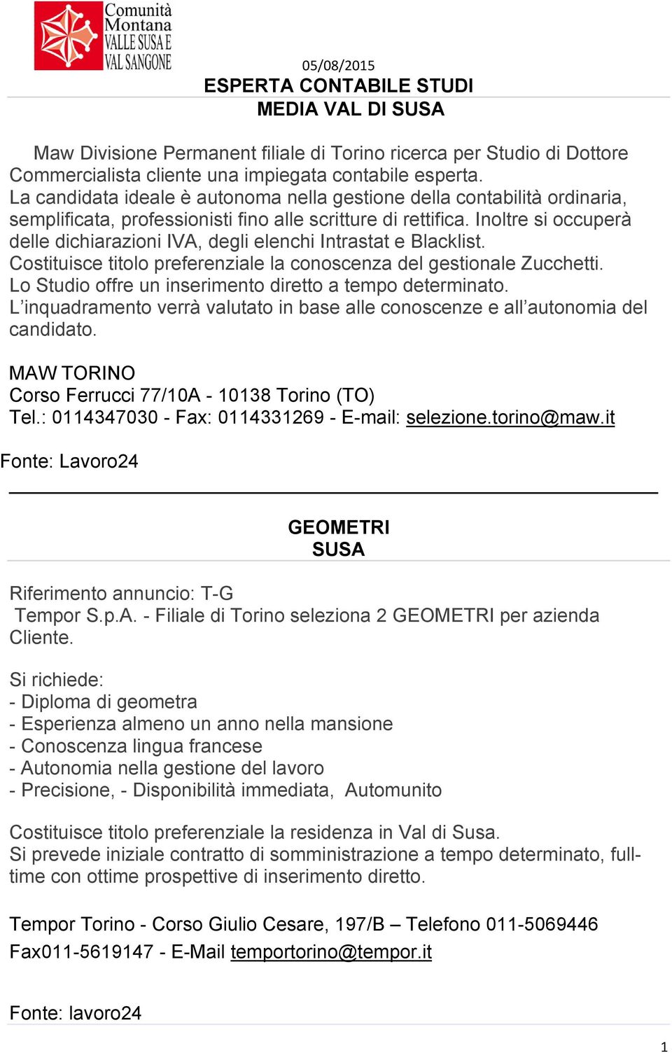 Inoltre si occuperà delle dichiarazioni IVA, degli elenchi Intrastat e Blacklist. Costituisce titolo preferenziale la conoscenza del gestionale Zucchetti.