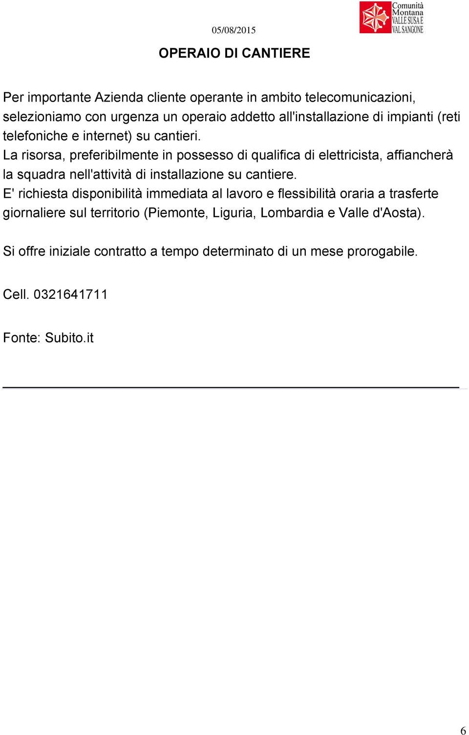 La risorsa, preferibilmente in possesso di qualifica di elettricista, affiancherà la squadra nell'attività di installazione su cantiere.