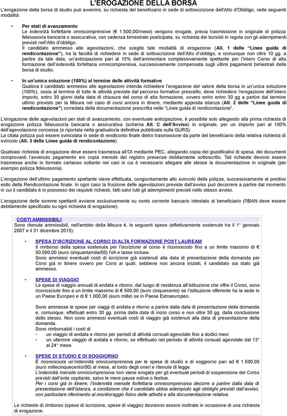 500,00/mese) vengono erogate, previa trasmissione in originale di polizza fideiussoria bancaria o assicurativa, con cadenza bimestrale posticipata, su richiesta dei borsisti in regola con gli