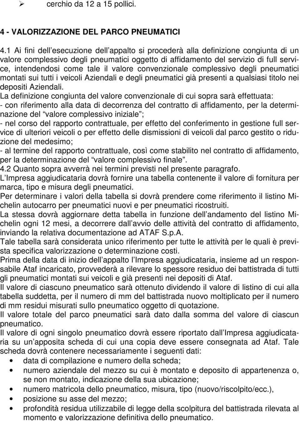 valore convenzionale complessivo degli pneumatici montati sui tutti i veicoli Aziendali e degli pneumatici già presenti a qualsiasi titolo nei depositi Aziendali.