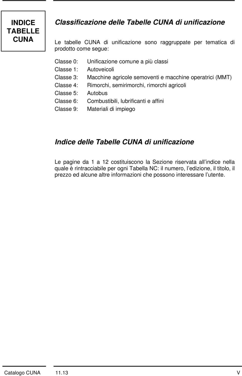 rimorchi agricoli Autobus Combustibili, lubrificanti e affini Materiali di impiego Indice delle Tabelle CUNA di unificazione Le pagine da 1 a 12 costituiscono la Sezione riservata