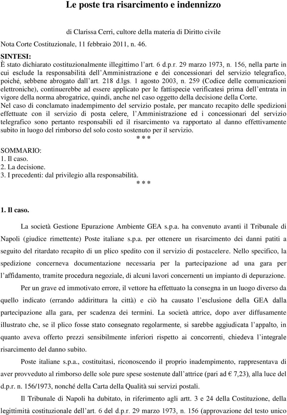 156, nella parte in cui esclude la responsabilità dell Amministrazione e dei concessionari del servizio telegrafico, poiché, sebbene abrogato dall art. 218 d.lgs. 1 agosto 2003, n.