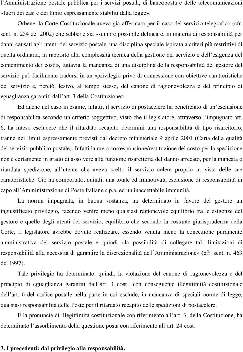 254 del 2002) che sebbene sia «sempre possibile delineare, in materia di responsabilità per danni causati agli utenti del servizio postale, una disciplina speciale ispirata a criteri più restrittivi