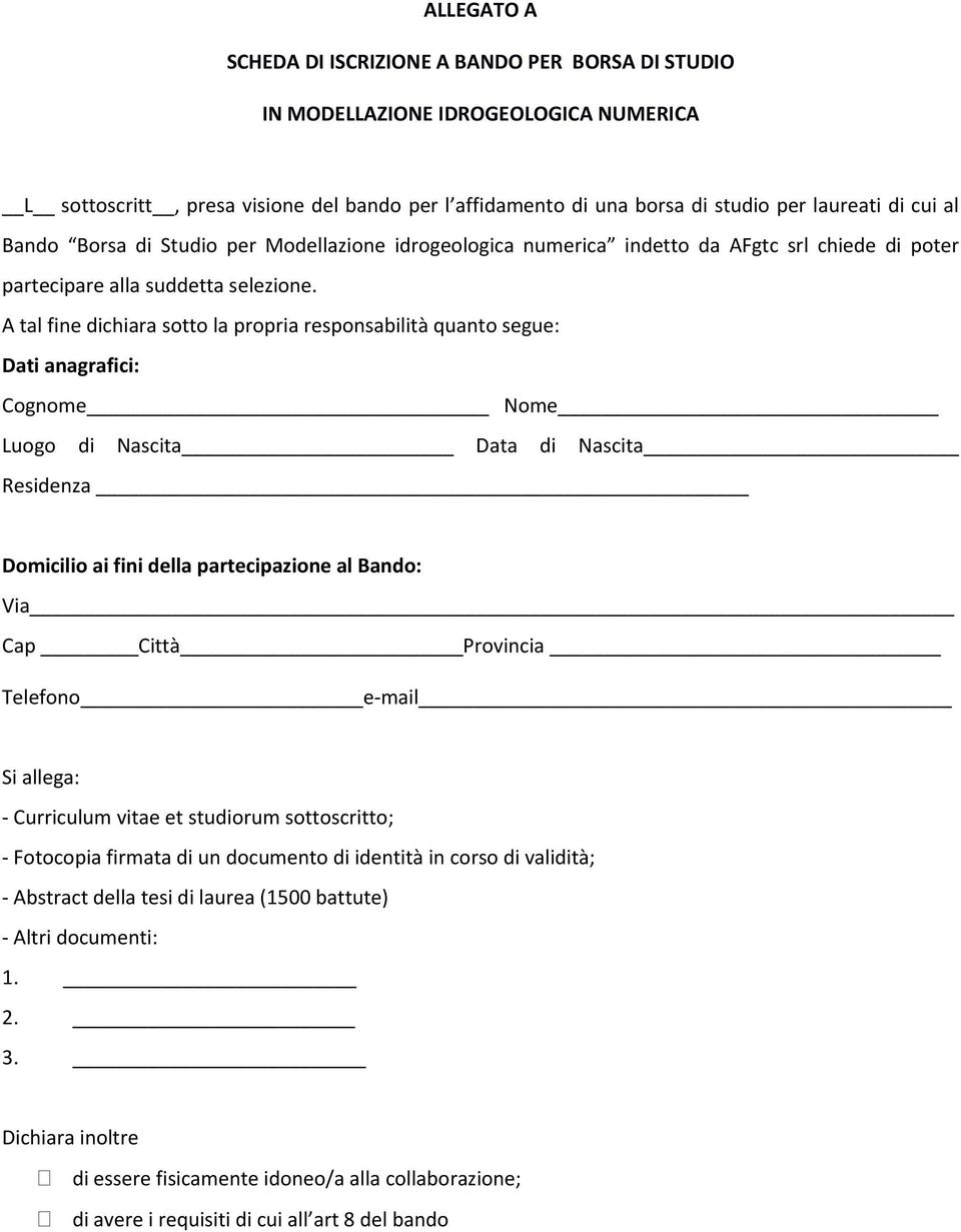 A tal fine dichiara sotto la propria responsabilità quanto segue: Dati anagrafici: Cognome Nome Luogo di Nascita Data di Nascita Residenza Domicilio ai fini della partecipazione al Bando: Via Cap