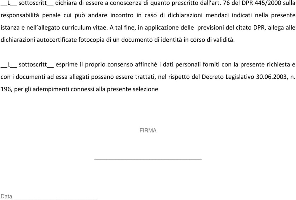 A tal fine, in applicazione delle previsioni del citato DPR, allega alle dichiarazioni autocertificate fotocopia di un documento di identità in corso di validità.